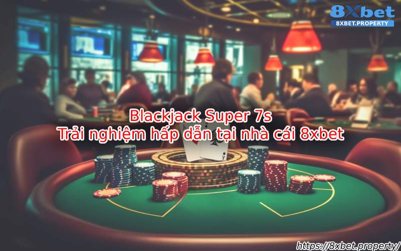 Giới thiệu Blackjack Super 7s 8xBet