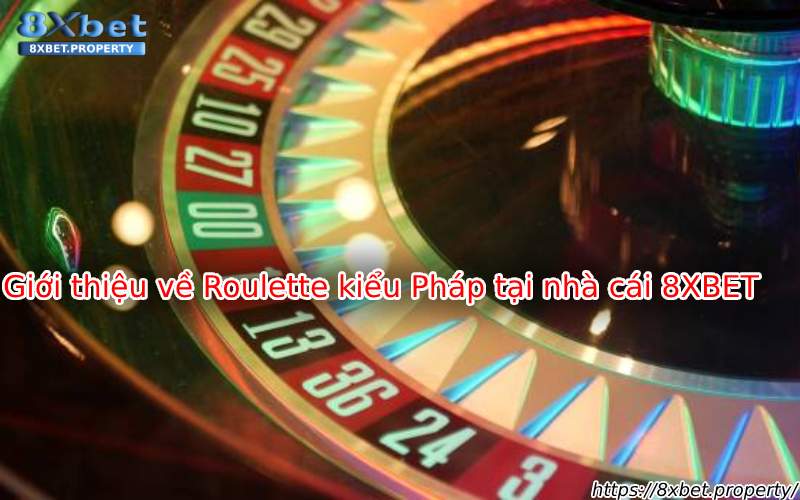 Giới thiệu Roulette kiểu Pháp 8xBet